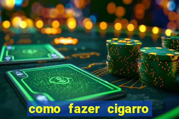 como fazer cigarro caseiro de papel